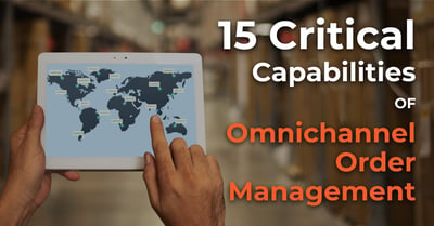 15 Critical Capabilities of an Omnichannel Order Management Solution