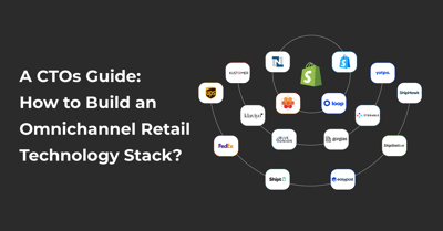 A CTOs Guide: How to Build an Omnichannel Retail Technology Stack?