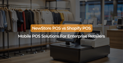 NewStore POS vs Shopify POS: Mobile POS Solutions for Enterprise Retailers