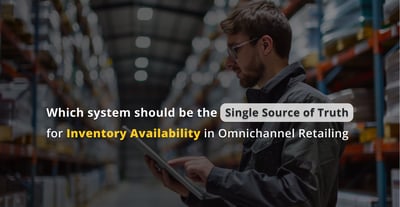 Single Source of Truth for Inventory Availability In Omnichannel Retailing